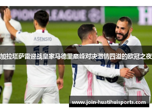 加拉塔萨雷迎战皇家马德里巅峰对决激情四溢的欧冠之夜