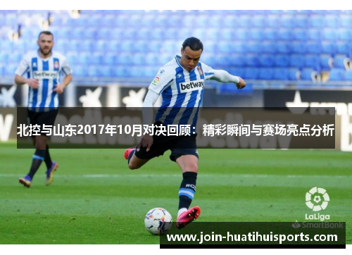 北控与山东2017年10月对决回顾：精彩瞬间与赛场亮点分析