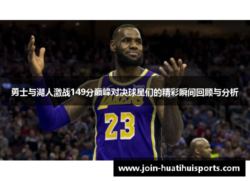 勇士与湖人激战149分巅峰对决球星们的精彩瞬间回顾与分析