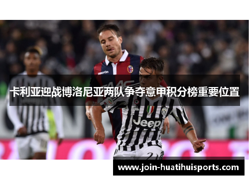 卡利亚迎战博洛尼亚两队争夺意甲积分榜重要位置